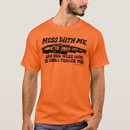 Mess with me, Mess met het hele Trailer Park. T-shirt (Voorkant)