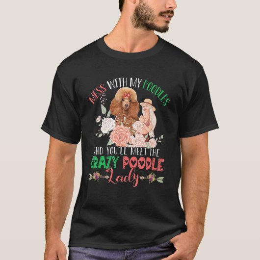 Mess With Poodles And You'll Meet Crazy Funny Pood T-shirt (Voorkant)