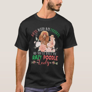 Mess with Poodles en je zult gekke grappige pood o T-shirt