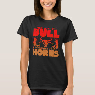 Mess With the Bull You Get the Horns Don't Get Me T-shirt