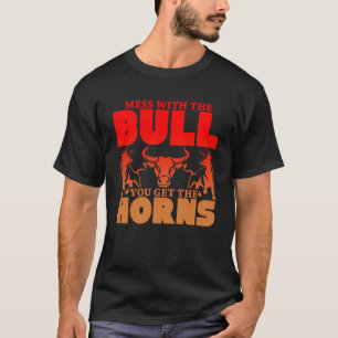 Mess With the Bull You Get the Horns Don't Get Me T-shirt