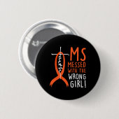 Messed met het verkeerde meisje multiple sclerose ronde button 5,7 cm (Voorkant /achterkant)