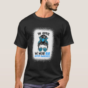 Messy Bun Autism In April We Wear Blue Support Mot T-shirt