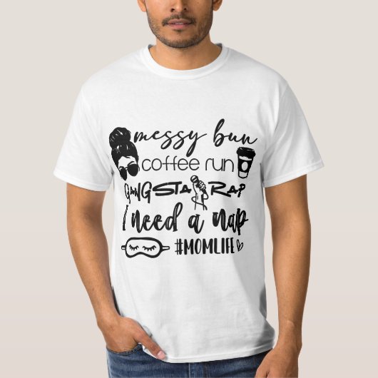 Messy bun coffee run gangster rap I need a nap  T-shirt (Voorkant)