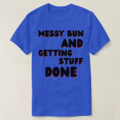 Messy Bun en het krijgen van dingen gedaan Grappig T-shirt (Design voorkant)