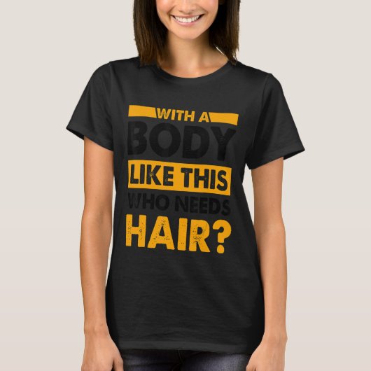 Met een lichaam als dit dat haarbalk nodig heeft t-shirt (Voorkant)