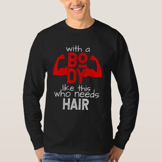 Met een lichaam als dit, wie heeft haar nodig t-shirt (Voorkant)