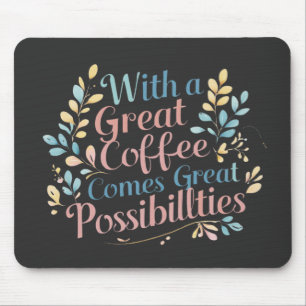 Met goede koffie komt geweldige mogelijkheden quot muismat