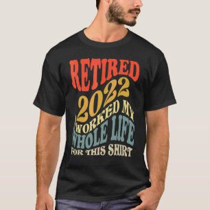 Met pensioen 2022 Ik heb mijn hele leven hiervoor  T-shirt