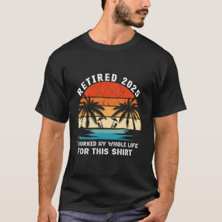 Met pensioen 2025 Ik heb mijn hele leven hiervoor  T-shirt