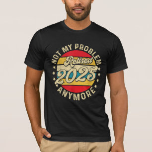 Met pensioen 2025 Niet Mijn Probleem Meer Pensioen T-shirt