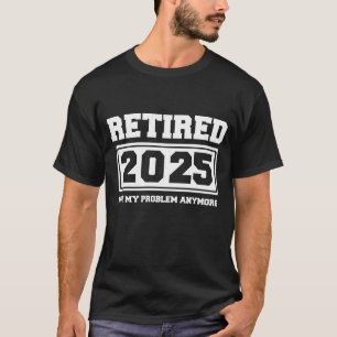 Met Pensioen 2025 Niet Mijn Probleem Meer T-shirt