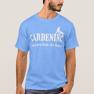 Met tuinieren kunt u de lichamen verbergen (2) t-shirt