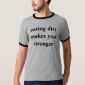 met vuil eten word je sterker t-shirt (Voorkant)