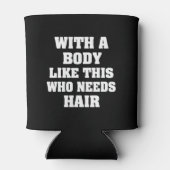 Met zo'n lichaam dat een grappig gezegde nodig hee blikjeskoeler (Achterkant)