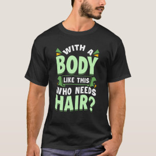 Met zo'n lichaam dat een haar-pap nodig heeft t-shirt