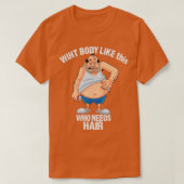 Met zo'n lichaam dat haar nodig heeft t-shirt (Design voorkant)