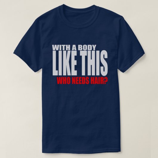 Met zo'n lichaam dat haar nodig heeft t-shirt (Design voorkant)