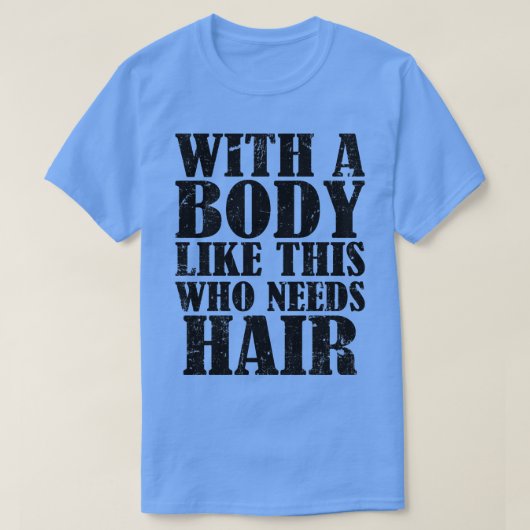 Met zo'n lichaam dat haar nodig heeft t-shirt (Design voorkant)