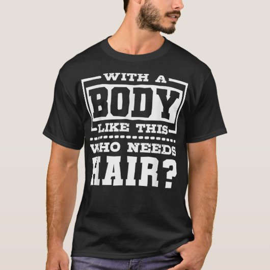 Met zo'n lichaam dat haarbald Man nodig heeft T-shirt (Voorkant)