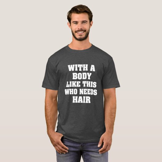 Met zo'n lichaam, die een gekke kaal nodig heeft t-shirt (Voorkant volledig)