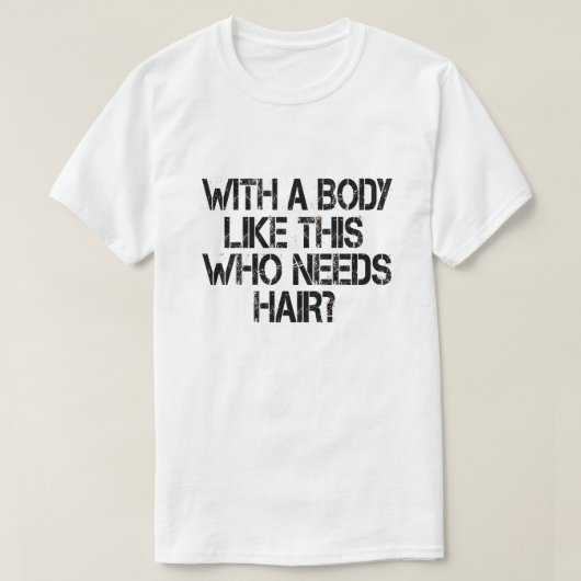 Met zo'n lichaam, die haar nodig heeft t-shirt (Design voorkant)