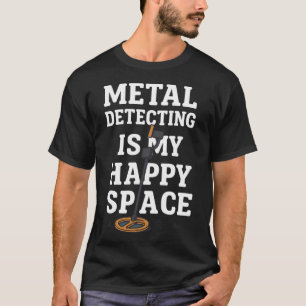 Metaaldetectie Is Mijn Gelukkige Schatzoekruimte T-shirt