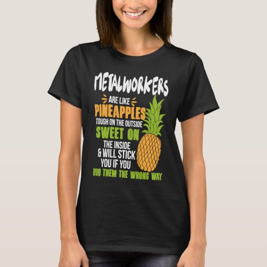 Metalworkers Are Like Pineapples   Work T-shirt (Voorkant)