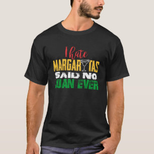 Mexicaan Drink I Hate Margaritas zei: Juan Ev T-shirt
