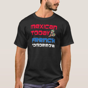 Mexicaanse Vandaag Franse Morgen T-shirt