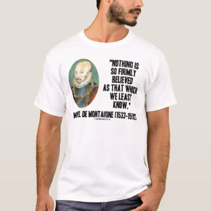 Michel de Montaigne niets dat zo sterk wordt geloo T-shirt