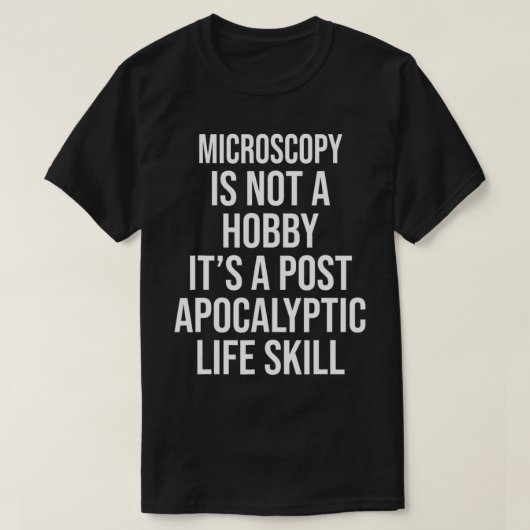 MICROSCOPY IS GEEN HOBBYFUNNY T-SHIRT (Design voorkant)