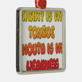 Mighty Tongue Weak Mouth pic Metalen Ornament (Rechts)