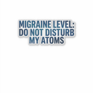 Migraine Niveau: Stoor Mijn Atomen Niet – Sticker