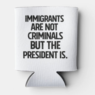 Migranten zijn geen criminelen maar de president w blikjeskoeler