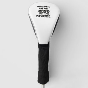 Migranten zijn geen criminelen maar de president w golfheadcover