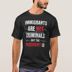 Migranten zijn geen criminelen maar de president w t-shirt