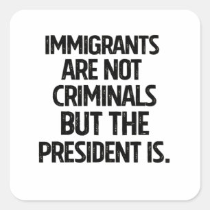 Migranten zijn geen criminelen maar de president w vierkante sticker