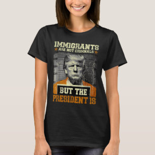 Migranten zijn geen criminelen, maar het President T-shirt