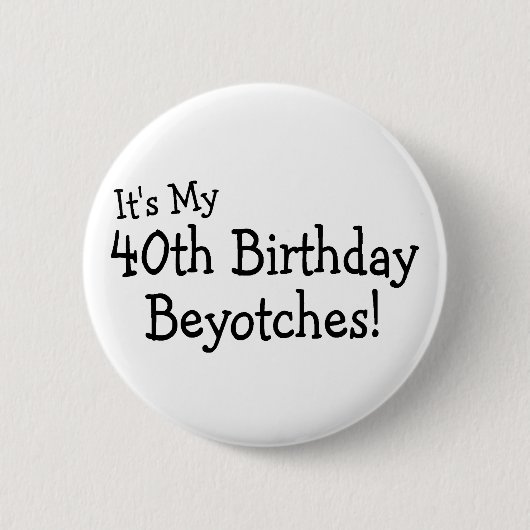 Mijn 40e verjaardag Beyotches Ronde Button 5,7 Cm (Voorkant)