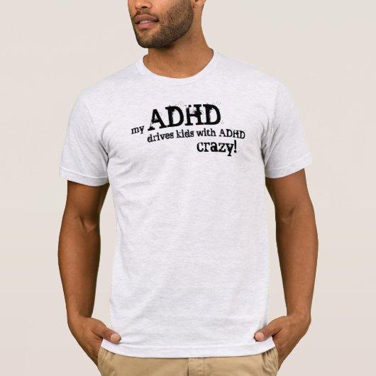 Mijn ADHD drijft kinderen met ADHD gek! T-shirt (Voorkant)