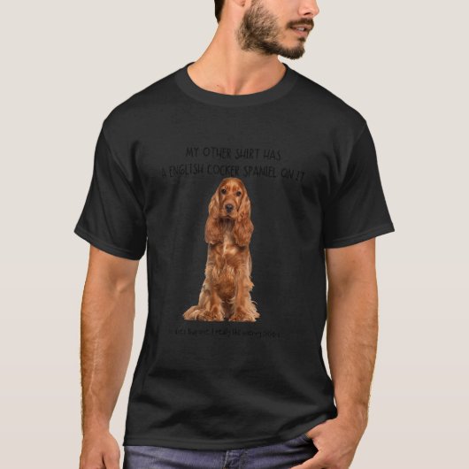 Mijn andere dingen hebben een Engelse Cocker Spani T-shirt (Voorkant)