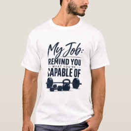 Mijn baan herinnert je eraan waar je toe in staat t-shirt