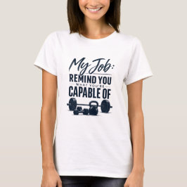 Mijn baan herinnert je eraan waar je toe in staat t-shirt