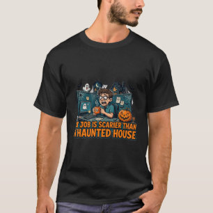 Mijn baan is angstaanjagender dan een spookhuis t-shirt