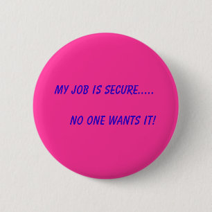 Mijn baan is veilig.....       Niemand wil het! Ronde Button 5,7 Cm