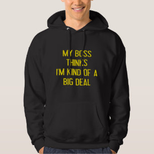 Mijn baas denkt dat ik een soort grote deal ben hoodie