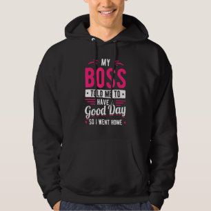 Mijn baas zei dat ik een goede dag had, dus ik gin hoodie