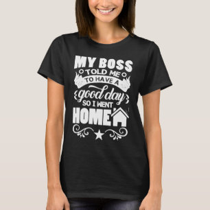 Mijn baas zei dat ik een goede dag had, dus ik gin t-shirt
