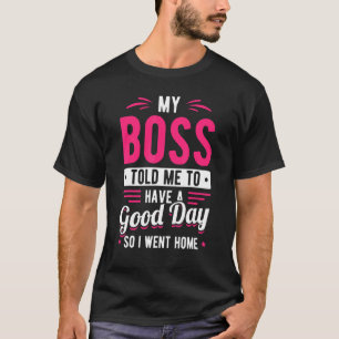 Mijn baas zei dat ik een goede dag had, dus ik gin t-shirt